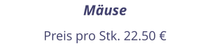 Mäuse Preis pro Stk. 22.50 €
