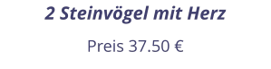 2 Steinvögel mit Herz Preis 37.50 €