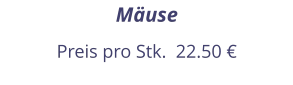 Mäuse Preis pro Stk.  22.50 €