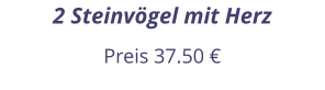 2 Steinvögel mit Herz Preis 37.50 €