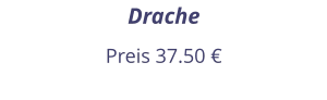 Drache Preis 37.50 €