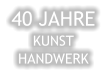 40 JAHRE KUNST HANDWERK