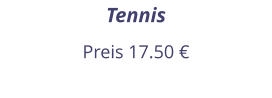 Tennis Preis 17.50 €
