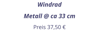 Windrad Metall @ ca 33 cm Preis 37,50 €