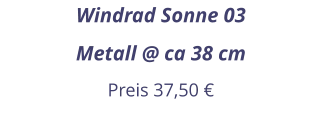 Windrad Sonne 03 Metall @ ca 38 cm Preis 37,50 €