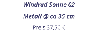 Windrad Sonne 02 Metall @ ca 35 cm Preis 37,50 €