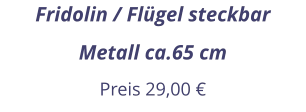 Fridolin / Flügel steckbar Metall ca.65 cm Preis 29,00 €