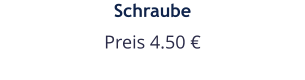 Schraube Preis 4.50 €