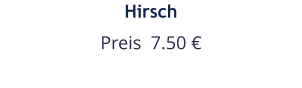 Hirsch Preis  7.50 €