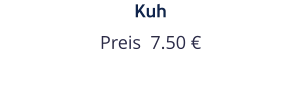 Kuh Preis  7.50 €