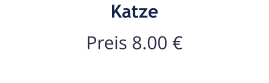 Katze Preis 8.00 €