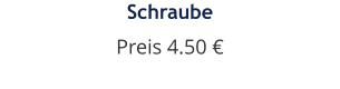 Schraube Preis 4.50 €