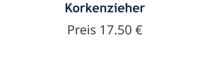 Korkenzieher Preis 17.50 €